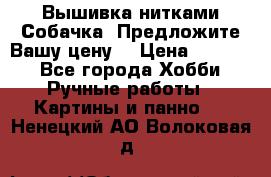 Вышивка нитками Собачка. Предложите Вашу цену! › Цена ­ 3 000 - Все города Хобби. Ручные работы » Картины и панно   . Ненецкий АО,Волоковая д.